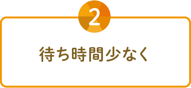 待ち時間少なく